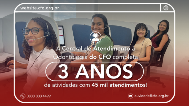 Central de Atendimento à Odontologia do CFO completa 3 anos de atividades com 45 mil atendimentos